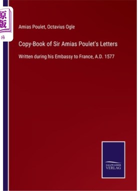海外直订Copy-Book of Sir Amias Poulet's Letters: Written during his Embassy to France, A Amias Poul