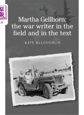海外直订Martha Gellhorn: The War Writer in the Field and in the Text 玛莎·盖尔霍恩：战场和文本中的战争作家