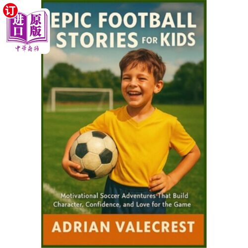 海外直订Epic Football Stories for Kids: Motivational Soccer Adventures That Build Charac 史诗足球故事的孩子：激励足