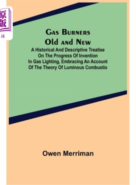 海外直订Gas Burners Old and New; A historical and descriptive treatise on the progress o 新旧燃气燃烧器;煤气灯发明