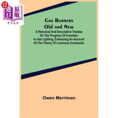 海外直订Gas Burners Old and New; A historical and descriptive treatise on the progress o 新旧燃气燃烧器;煤气灯发明