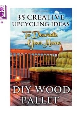 海外直订DIY Wood Pallet Projects: 35 Creative Upcycling Ideas To Decorate Your Home: (Wo DIY木托盘项目：35个创意升