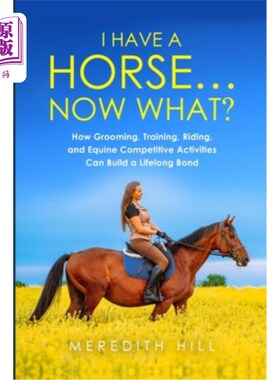 海外直订I Have a Horse... Now What: How Grooming, Training, Riding, and Equine Competiti 我有一匹马……现在做什么: