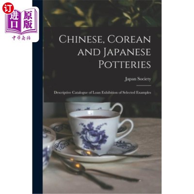 海外直订Chinese, Corean and Japanese Potteries: Descriptive Catalogue of Loan Exhibition 中国、韩国、日本陶艺:借展