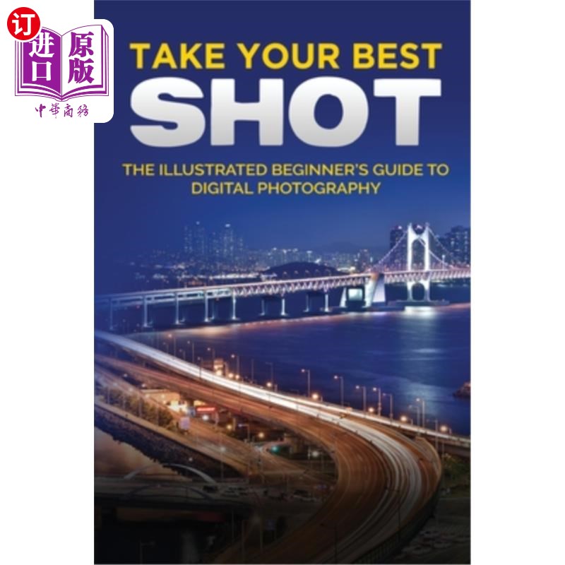 海外直订Take your Best Shot: The Illustrated Beginner's Guide to Digital Photography 拍出好照片:数字摄影初学者指南