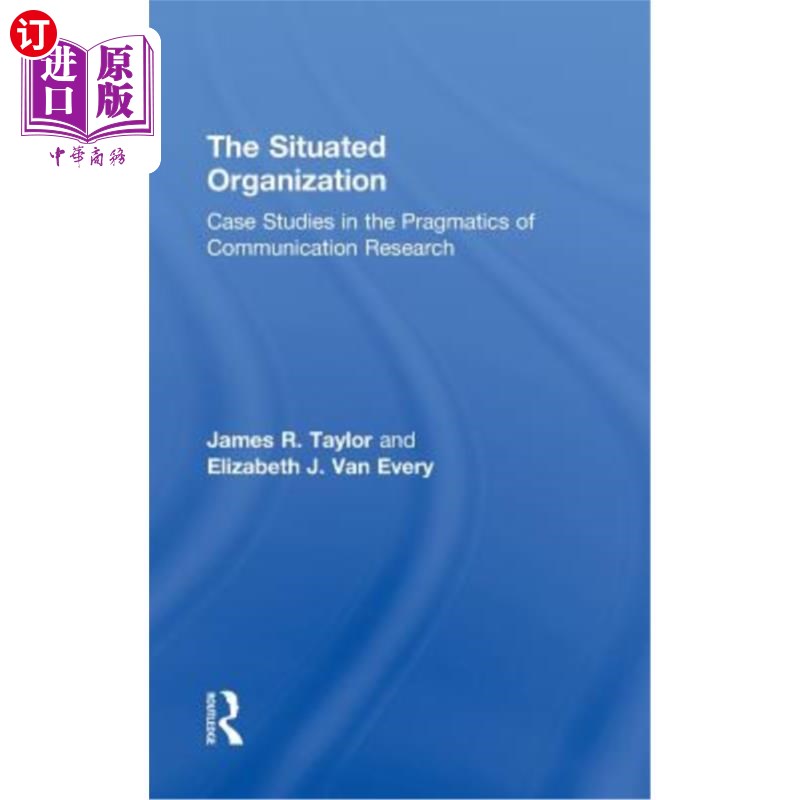 海外直订The Situated Organization: Case Studies in the Pragmatics of Communication Resea 情境组织：传播研究语用学中