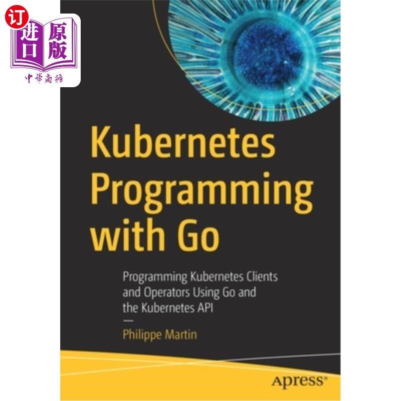 海外直订Kubernetes Programming with Go: Programming Kubernetes Clients and Operators Usi Kubernetes