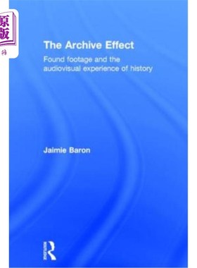 海外直订The Archive Effect: Found Footage and the Audiovisual Experience of History 档案效应:发现的影像与历史的视听
