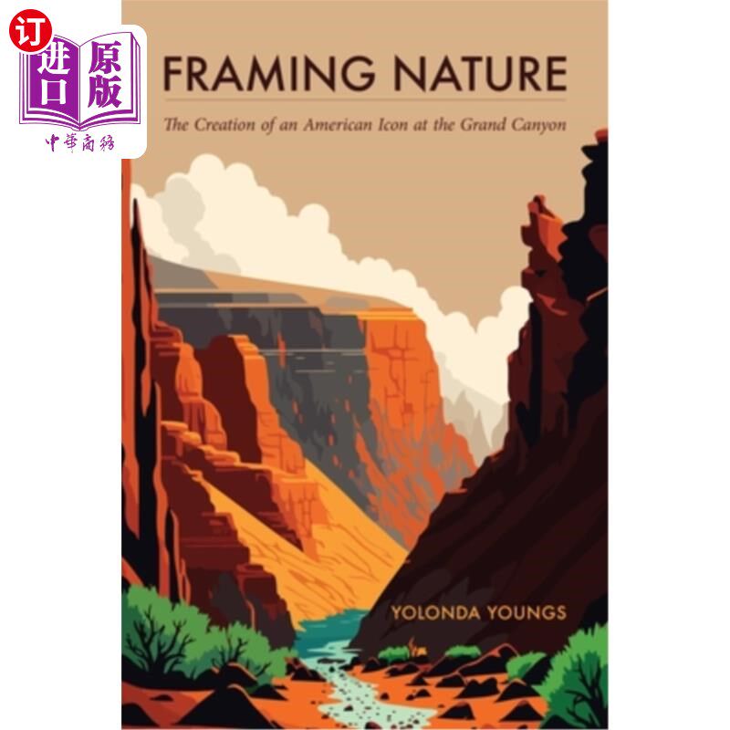 海外直订Framing Nature: The Creation of an American Icon at the Grand Canyon 构筑自然:在大峡谷创造一个美国的标志