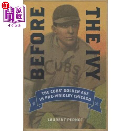 海外直订Before the Ivy: The Cubs' Golden Age in Pre-Wrigley Chicago 在常春藤之前:小熊队在瑞格利之前的黄金时代