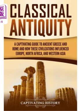 海外直订Classical Antiquity: A Captivating Guide to Ancient Greece and Rome and How Thes 古典古代：古希腊和罗马的迷