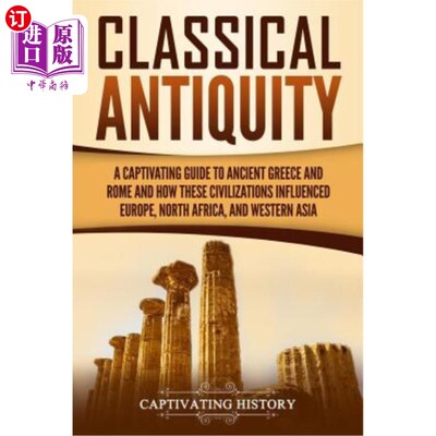 海外直订Classical Antiquity: A Captivating Guide to Ancient Greece and Rome and How Thes 古典古代：古希腊和罗马的迷