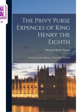 海外直订The Privy Purse Expences of King Henry the Eighth: From November Mdxxix, to Dece 亨利八世的私财开支:从公元2