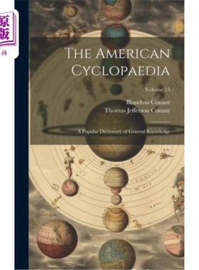 海外直订The American Cyclopaedia: A Popular Dictionary of General Knowledge; Volume 13 美国百科全书：一本通俗的常识
