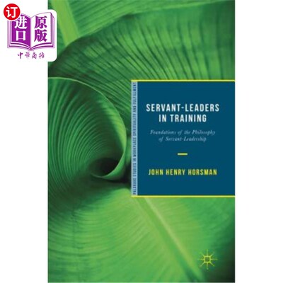 海外直订Servant-Leaders in Training: Foundations of the Philosophy of Servant-Leadership 培训中的仆人领导：仆人领导