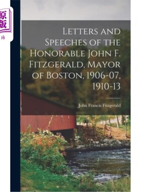海外直订Letters and Speeches of the Honorable John F. Fitzgerald, Mayor of Boston, 1906- 尊敬的约翰·菲茨杰拉德，波