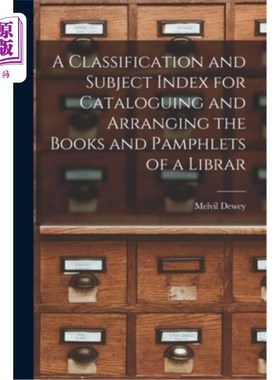 海外直订A Classification and Subject Index for Cataloguing and Arranging the Books and P 一种分类和主题索引，用于编