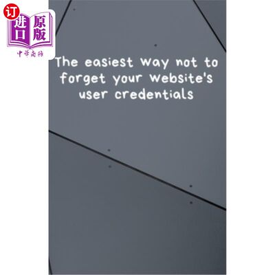 海外直订The easiest way not to forget your website's user credentials 避免忘记网站用户凭证的最简单方法