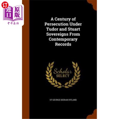 海外直订A Century of Persecution Under Tudor and Stuart Sovereigns from Contemporary Rec 当代记录中都铎王朝和斯图亚