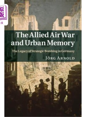 海外直订The Allied Air War and Urban Memory: The Legacy of Strategic Bombing in Germany 盟军空战与城市记忆:德国战略