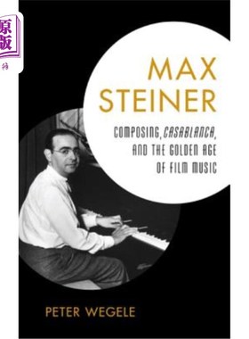 海外直订Max Steiner: Composing, Casablanca, and the Golden Age of Film Music 马克斯·斯坦纳:作曲、卡萨布兰卡和电影音
