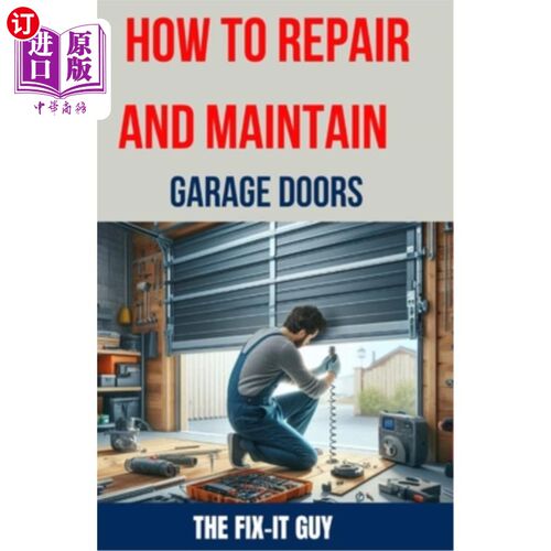 海外直订How to Repair and Maintain Garage Doors: The Ultimate DIY Guide to Fixing Broken 如何修理和维护车库门：修理