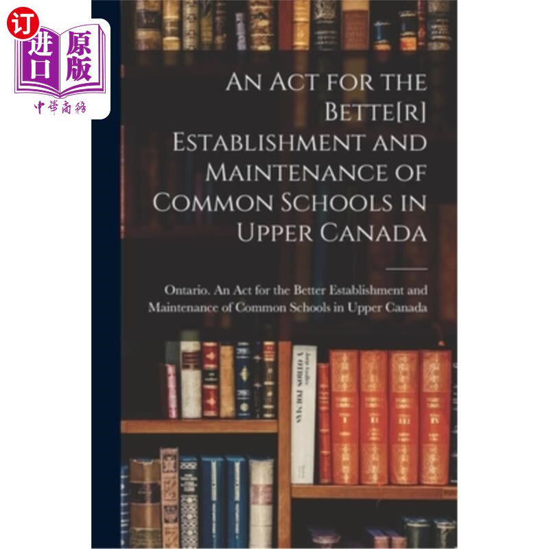 海外直订An Act for the Bette[r] Establishment and Maintenance of Common Schools in Upper 加拿大北部贝蒂建立和维护公