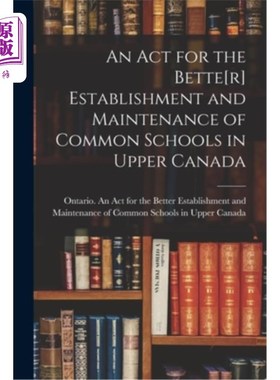 海外直订An Act for the Bette[r] Establishment and Maintenance of Common Schools in Upper 加拿大北部贝蒂建立和维护公