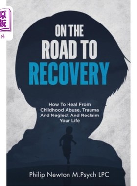 海外直订On The Road To Recovery: How To Heal from Childhood Abuse, Trauma And Neglect An 在恢复的道路上:如何从童年
