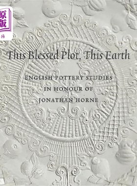 海外直订This Blessed Plot, This Earth: English Pottery Studies in Honour of Jonathan Hor 这个被祝福的地块，这个地球
