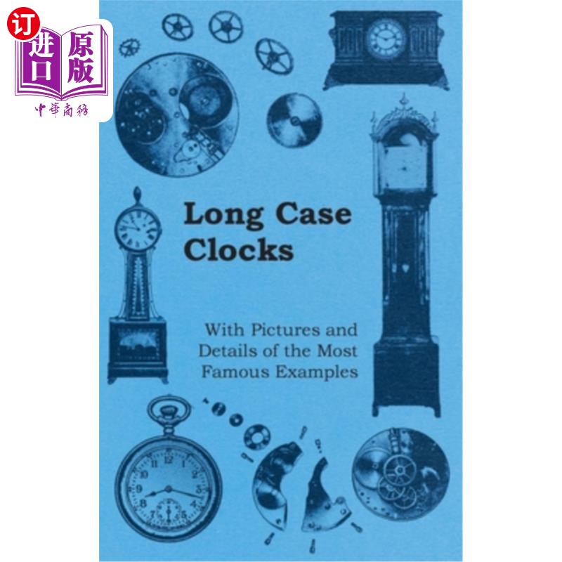 海外直订Long Case Clocks - With Pictures and Details of the Most Famous Examples 长案件时钟-与图片和最著名的例子的