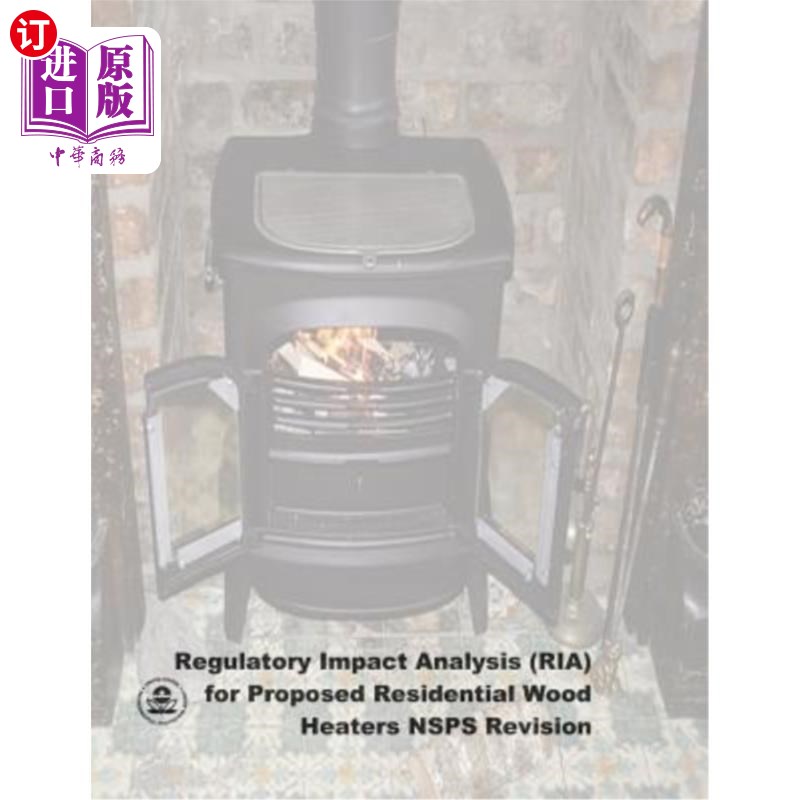 海外直订Regulatory Impact Analysis (RIA) for Proposed Residential Wood Heaters NSPS Revi 拟议住宅木材加热器NSPS修订