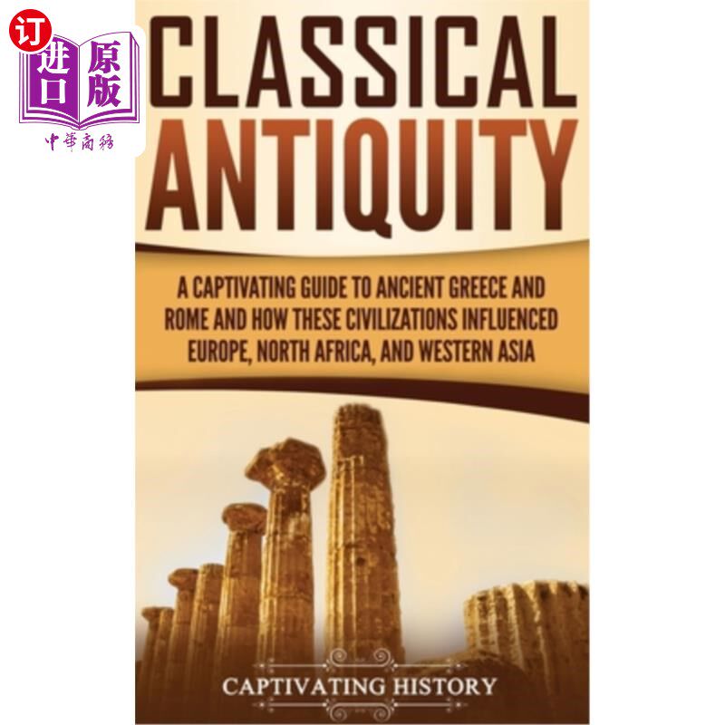 海外直订Classical Antiquity: A Captivating Guide to Ancient Greece and Rome and How Thes 古典古代：古希腊和罗马的迷