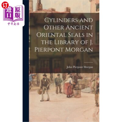 海外直订Cylinders and Other Ancient Oriental Seals in the Library of J. Pierpont Morgan J.皮尔庞特摩根图书馆的圆筒
