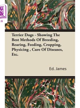 海外直订Terrier Dogs - Showing The Best Methods Of Breeding, Rearing, Feeding, Cropping, 梗狗-展示繁殖、饲养、喂养