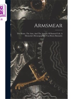 海外直订Armsmear: The Home, The Arm, And The Armory Of Samuel Colt. A Memorial: (herausg 臂章:塞缪尔·柯尔特的家、臂