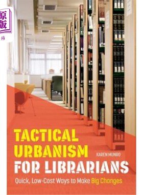 海外直订Tactical Urbanism for Librarians: Quick, Low-Cost Ways to Make Big Changes 图书馆员的战术城市主义:快速、低