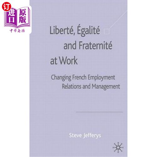海外直订Liberté, Egalité and Fraternité at Work: Changing French Employment Relations an Liberté， E