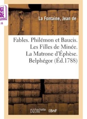 海外直订法语 Fables. Philémon Et Baucis. Les Filles de Minée. La Matrone d'éphèse. Belphégor: 寓言。菲尔ém