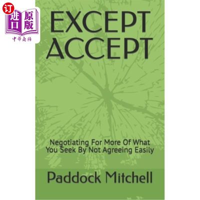 海外直订Except Accept: Negotiating For More Of What You Seek By Not Agreeing Easily 除了接受:通过不轻易同意来协商更