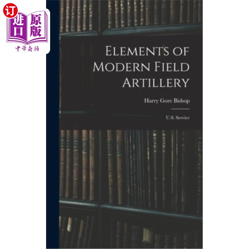 海外直订Elements of Modern Field Artillery: U.S. Service现代野战炮兵要素:美国服务