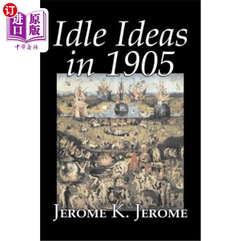 海外直订Idle Ideas in 1905 by Jerome K. Jerome, Fiction, Classics, Literary 1905年杰罗姆·K·杰罗姆的《闲散的想法》，