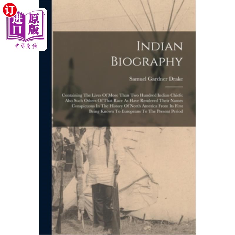 海外直订Indian Biography: Containing The Lives Of More Than Two Hundred Indian Chiefs: A 印第安人传记:包含200多个印