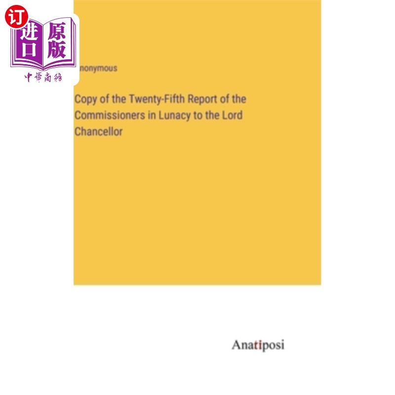 海外直订Copy of the Twenty-Fifth Report of the Commissioners in Lunacy to the Lord Chanc 精神失常事务专员向大法官提