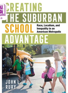 海外直订Creating the Suburban School Advantage: Race, Localism, and Inequality in an Ame 创造郊区学校优势：美国大都