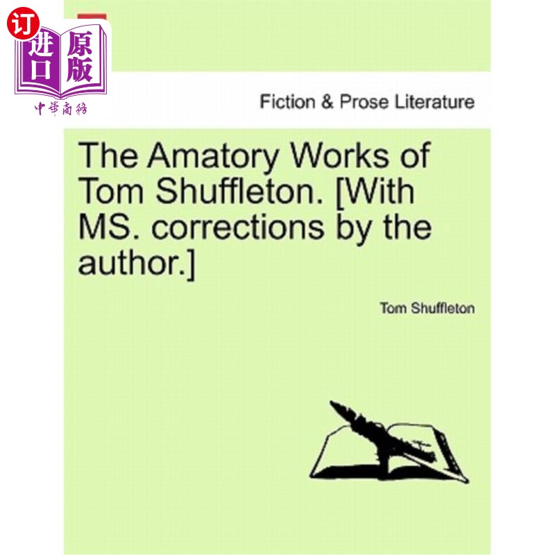 海外直订The Amatory Works of Tom Shuffleton. [With Ms. Corrections by the Author.] 汤姆·沙弗尔顿的爱情作品。[由作者