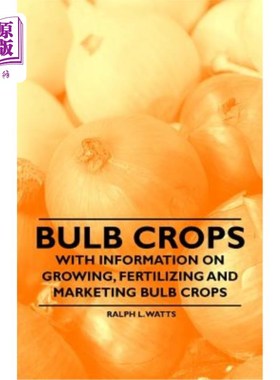 海外直订Bulb Crops - With Information on Growing, Fertilizing and Marketing Bulb Crops 鳞茎作物-有关于生长，施肥和