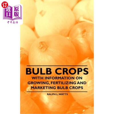 海外直订Bulb Crops - With Information on Growing, Fertilizing and Marketing Bulb Crops 鳞茎作物-有关于生长，施肥和