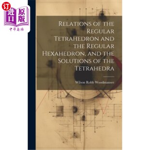 海外直订Relations of the Regular Tetrahedron and the Regular Hexahedron, and the Solutio 正四面体与正六面体的关系及