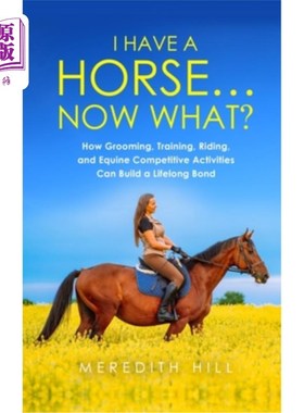 海外直订I Have a Horse... Now What: How Grooming, Training, Riding, and Equine Competiti 我有一匹马……现在做什么: